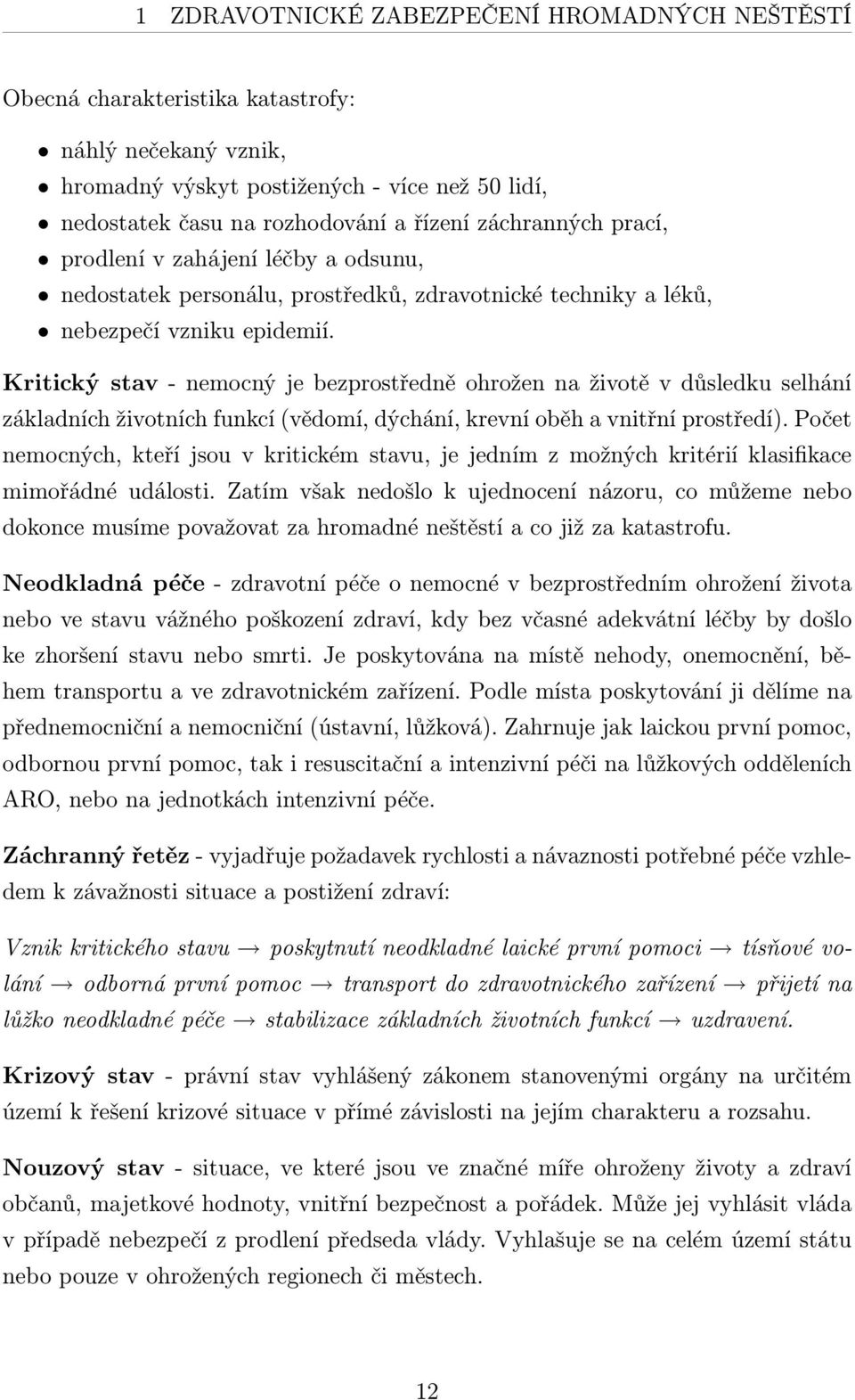 Kritický stav - nemocný je bezprostředně ohrožen na životě v důsledku selhání základních životních funkcí (vědomí, dýchání, krevní oběh a vnitřní prostředí).