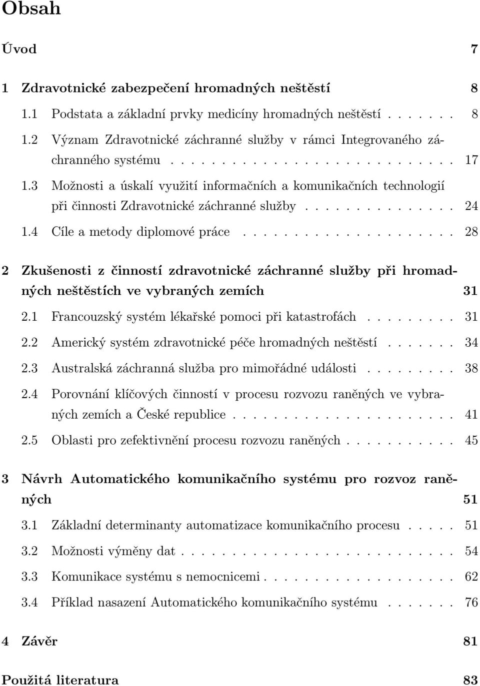 .................... 28 2 Zkušenosti z činností zdravotnické záchranné služby při hromadných neštěstích ve vybraných zemích 31 2.1 Francouzský systém lékařské pomoci při katastrofách......... 31 2.2 Americký systém zdravotnické péče hromadných neštěstí.