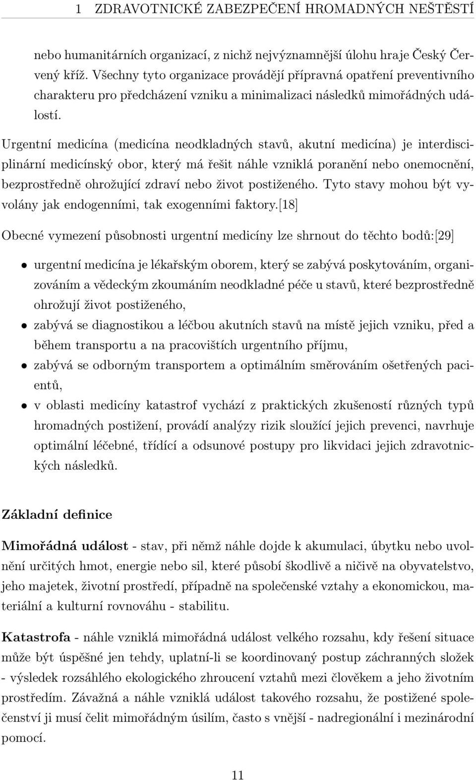 Urgentní medicína (medicína neodkladných stavů, akutní medicína) je interdisciplinární medicínský obor, který má řešit náhle vzniklá poranění nebo onemocnění, bezprostředně ohrožující zdraví nebo