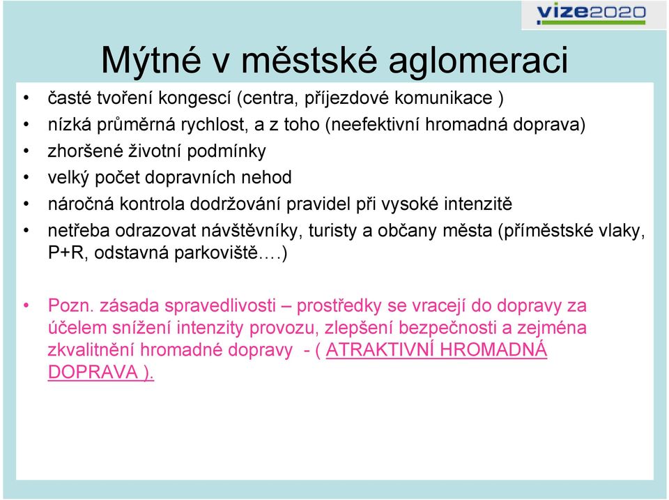 odrazovat návštěvníky, turisty a občany města (příměstské vlaky, P+R, odstavná parkoviště.) Pozn.