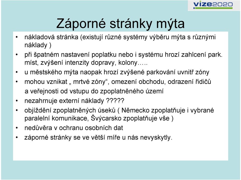 . u městského mýta naopak hrozí zvýšené parkování uvnitř zóny mohou vznikat mrtvé zóny, omezení obchodu, odrazení řidičů a veřejnosti od vstupu do