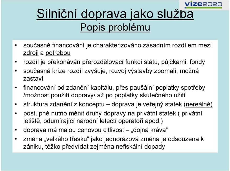 po poplatky skutečného užití struktura zdanění z konceptu doprava je veřejný statek (nereálné) postupně nutno měnit druhy dopravy na privátní statek ( privátní letiště, odumírající