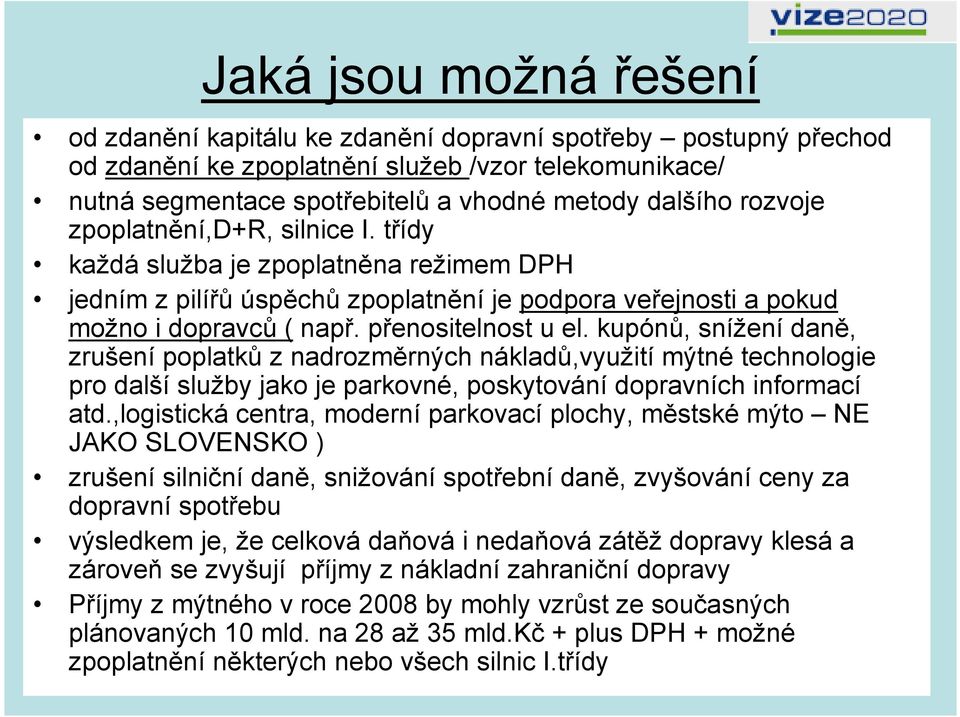 kupónů, snížení daně, zrušení poplatků z nadrozměrných nákladů,využití mýtné technologie pro další služby jako je parkovné, poskytování dopravních informací atd.