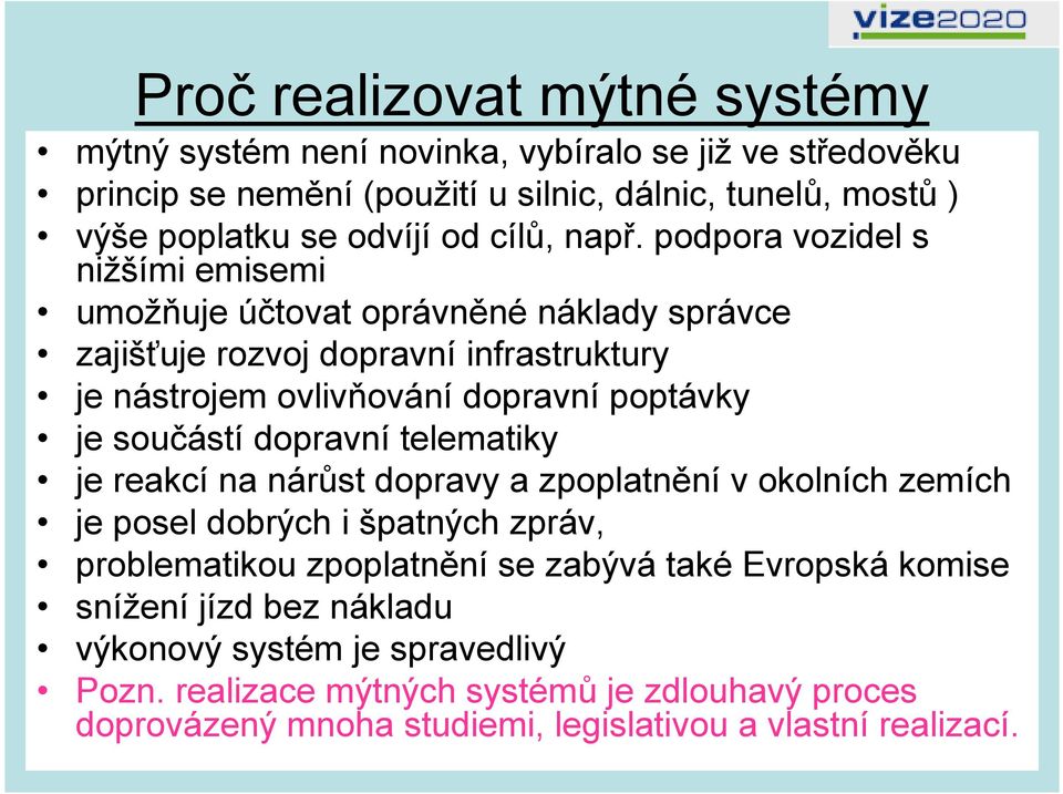 podpora vozidel s nižšími emisemi umožňuje účtovat oprávněné náklady správce zajišťuje rozvoj dopravní infrastruktury je nástrojem ovlivňování dopravní poptávky je součástí