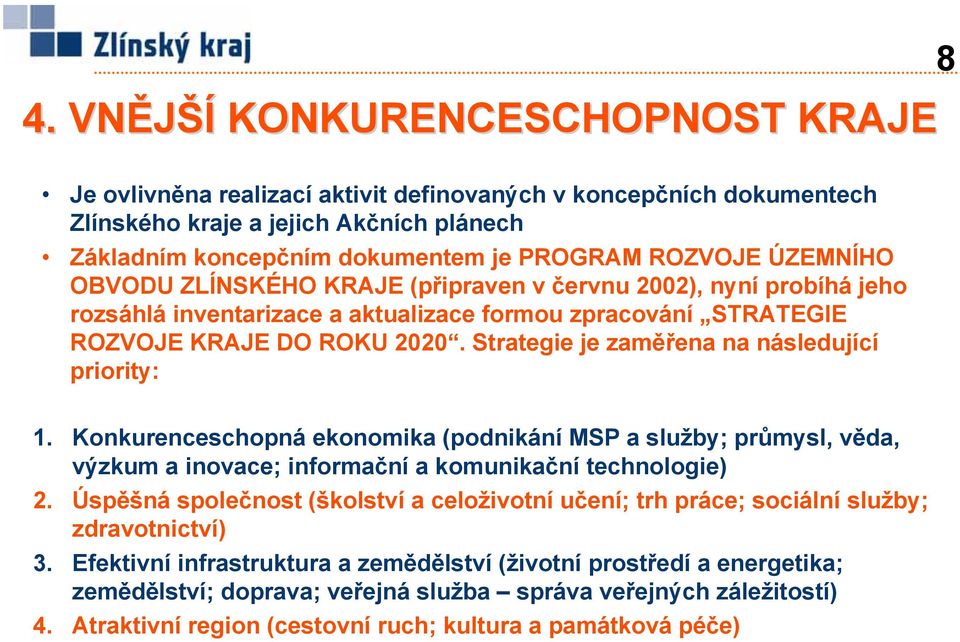 Strategie je zaměřena na následující priority: 1. Konkurenceschopná ekonomika (podnikání MSP a služby; průmysl, věda, výzkum a inovace; informační a komunikační technologie) 2.