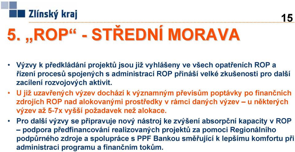 U již uzavřených výzev dochází k významným převisům poptávky po finančních zdrojích ROP nad alokovanými prostředky v rámci daných výzev u některých výzev až 5-7x vyšší