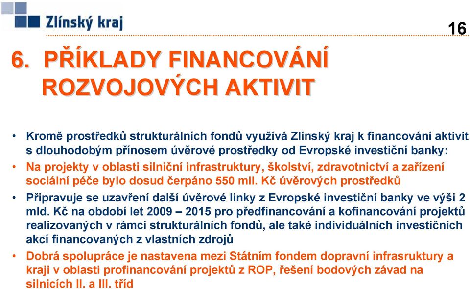 Kč úvěrových prostředků Připravuje se uzavření další úvěrové linky z Evropské investiční banky ve výši 2 mld.