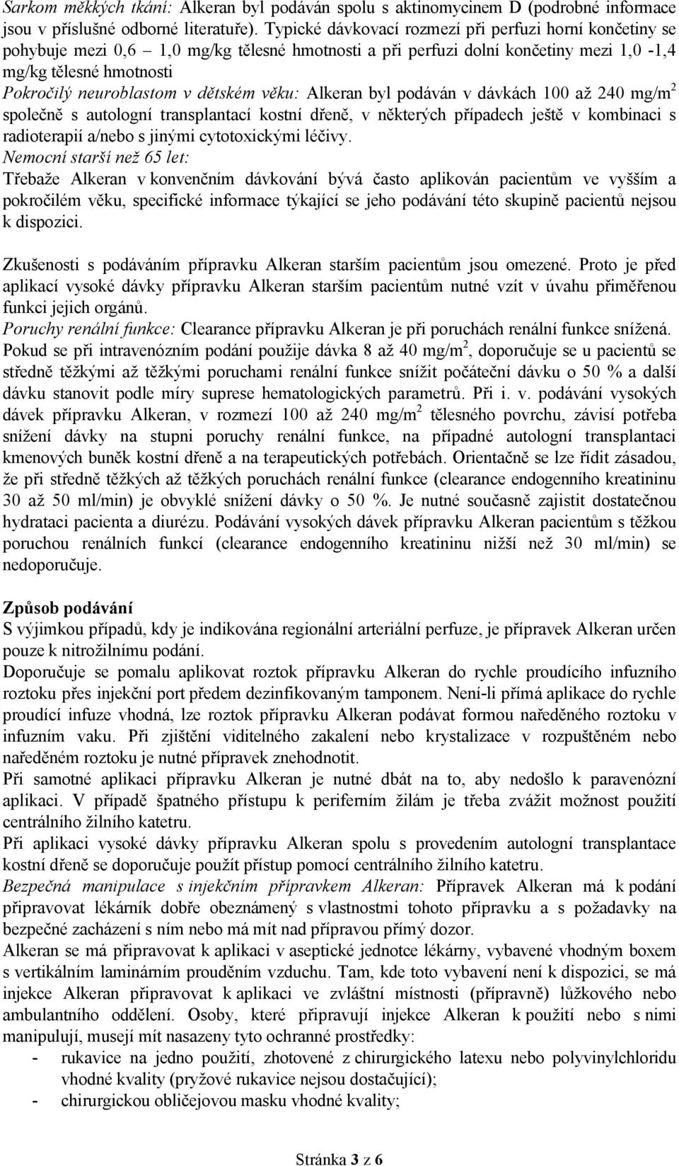 dětském věku: Alkeran byl podáván v dávkách 100 až 240 mg/m 2 společně s autologní transplantací kostní dřeně, v některých případech ještě v kombinaci s radioterapií a/nebo s jinými cytotoxickými