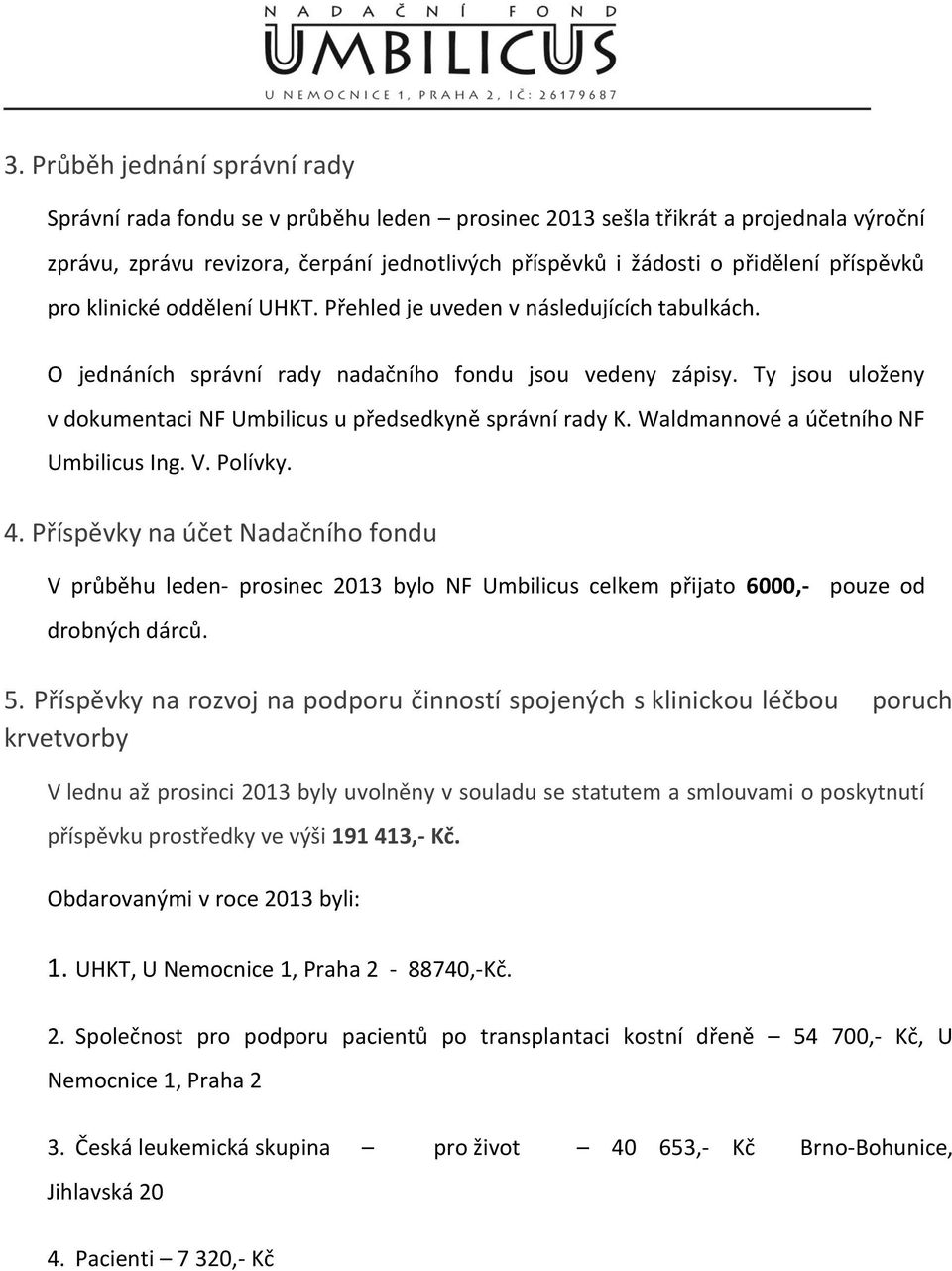 Ty jsou uloženy v dokumentaci NF Umbilicus u předsedkyně správní rady K. Waldmannové a účetního NF Umbilicus Ing. V. Polívky. 4.