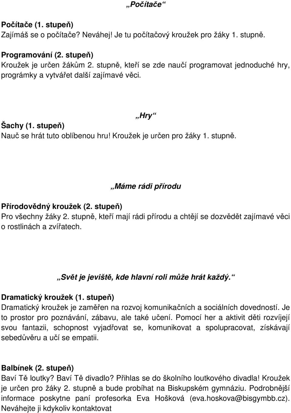 Máme rádi přírodu Přírodovědný kroužek (2. stupeň) Pro všechny žáky 2. stupně, kteří mají rádi přírodu a chtějí se dozvědět zajímavé věci o rostlinách a zvířatech.