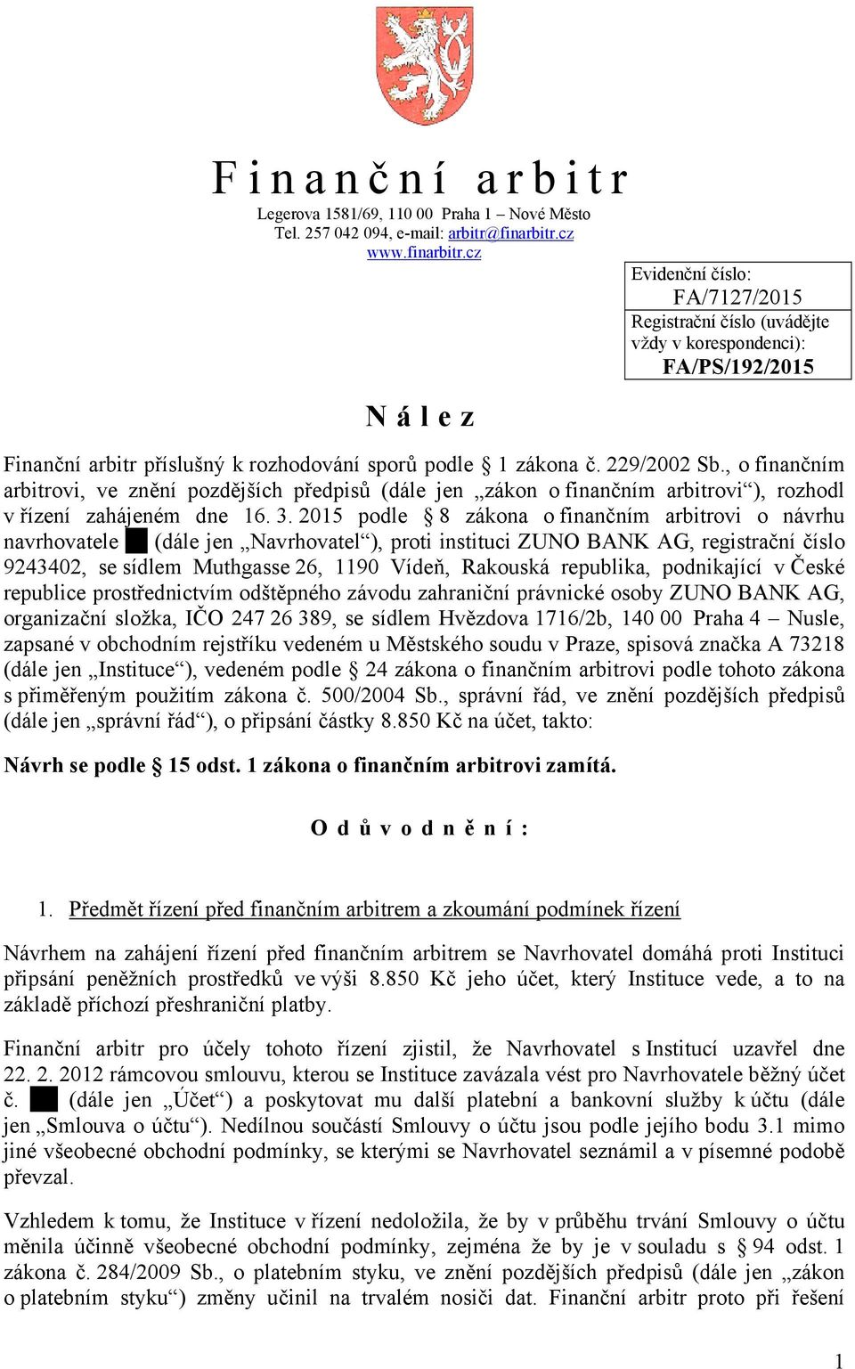 , o finančním arbitrovi, ve znění pozdějších předpisů (dále jen zákon o finančním arbitrovi ), rozhodl v řízení zahájeném dne 16. 3.