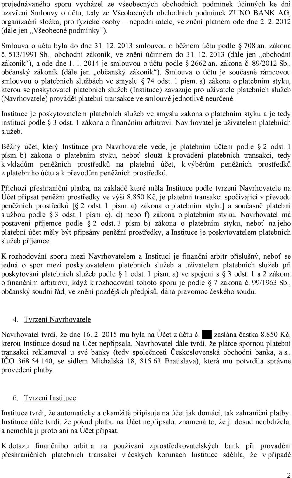 , obchodní zákoník, ve znění účinném do 31. 12. 2013 (dále jen obchodní zákoník ), a ode dne 1. 1. 2014 je smlouvou o účtu podle 2662 an. zákona č. 89/2012 Sb.