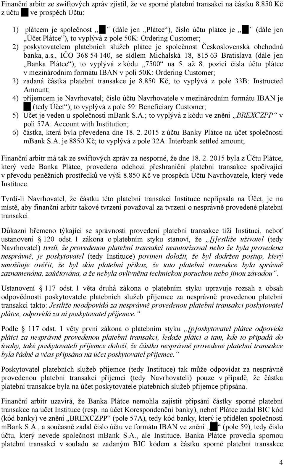 služeb plátce je společnost Československá obchodná banka, a.s., IČO 368 54 140, se sídlem Michalská 18, 815 63 Bratislava (dále jen Banka Plátce ); to vyplývá z kódu 7500 na 5. až 8.