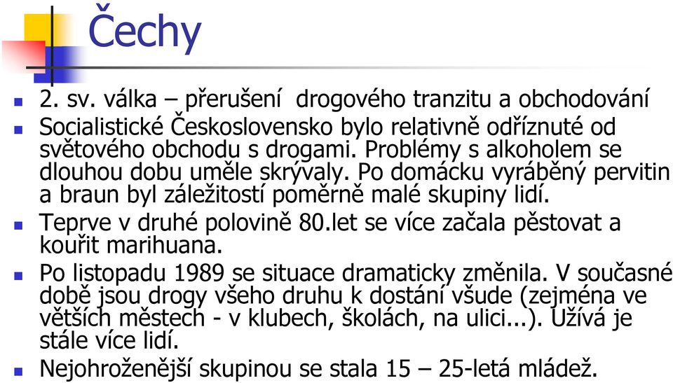 Teprve v druhé polovině 80.let se více začala pěstovat a kouřit marihuana. Po listopadu 1989 se situace dramaticky změnila.