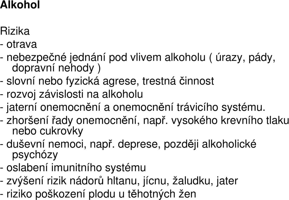 - zhoršenířady onemocnění, např. vysokého krevního tlaku nebo cukrovky - duševní nemoci, např.