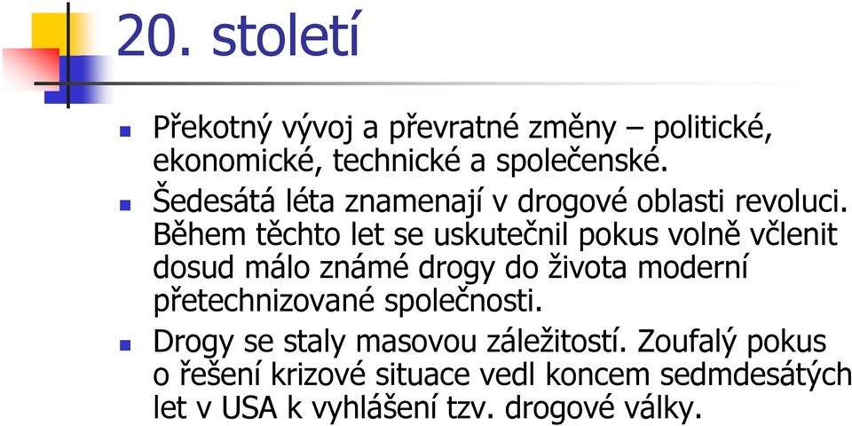 Během těchto let se uskutečnil pokus volně včlenit dosud málo známé drogy do života moderní