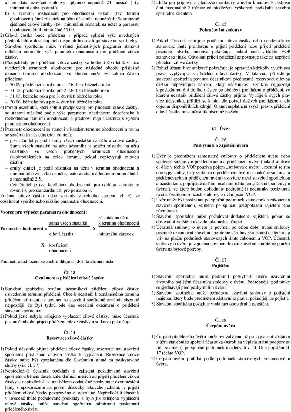 2) Cílová částka bude přidělena v případě splnění výše uvedených předpokladů a dostačujících disponibilních zdrojů stavební spořitelny.