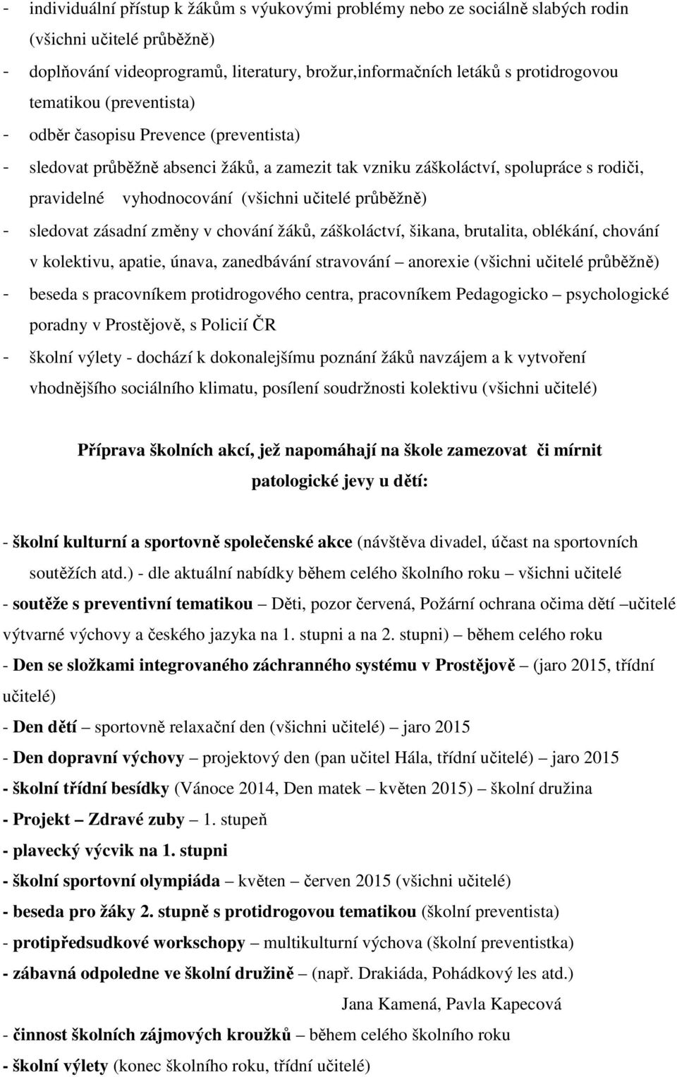 průběžně) - sledovat zásadní změny v chování žáků, záškoláctví, šikana, brutalita, oblékání, chování v kolektivu, apatie, únava, zanedbávání stravování anorexie (všichni učitelé průběžně) - beseda s