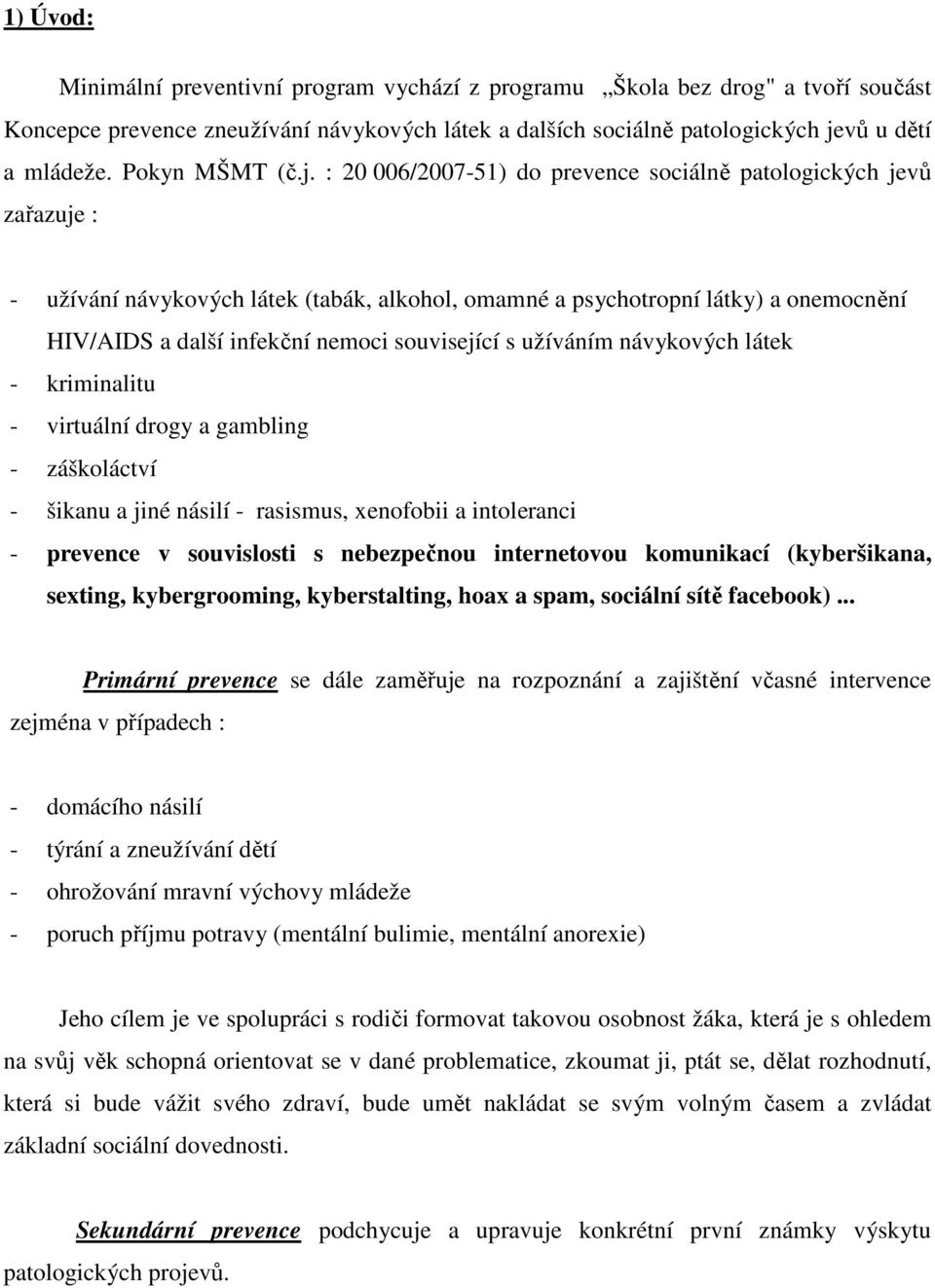 : 20 006/2007-51) do prevence sociálně patologických jevů zařazuje : - užívání návykových látek (tabák, alkohol, omamné a psychotropní látky) a onemocnění HIV/AIDS a další infekční nemoci související