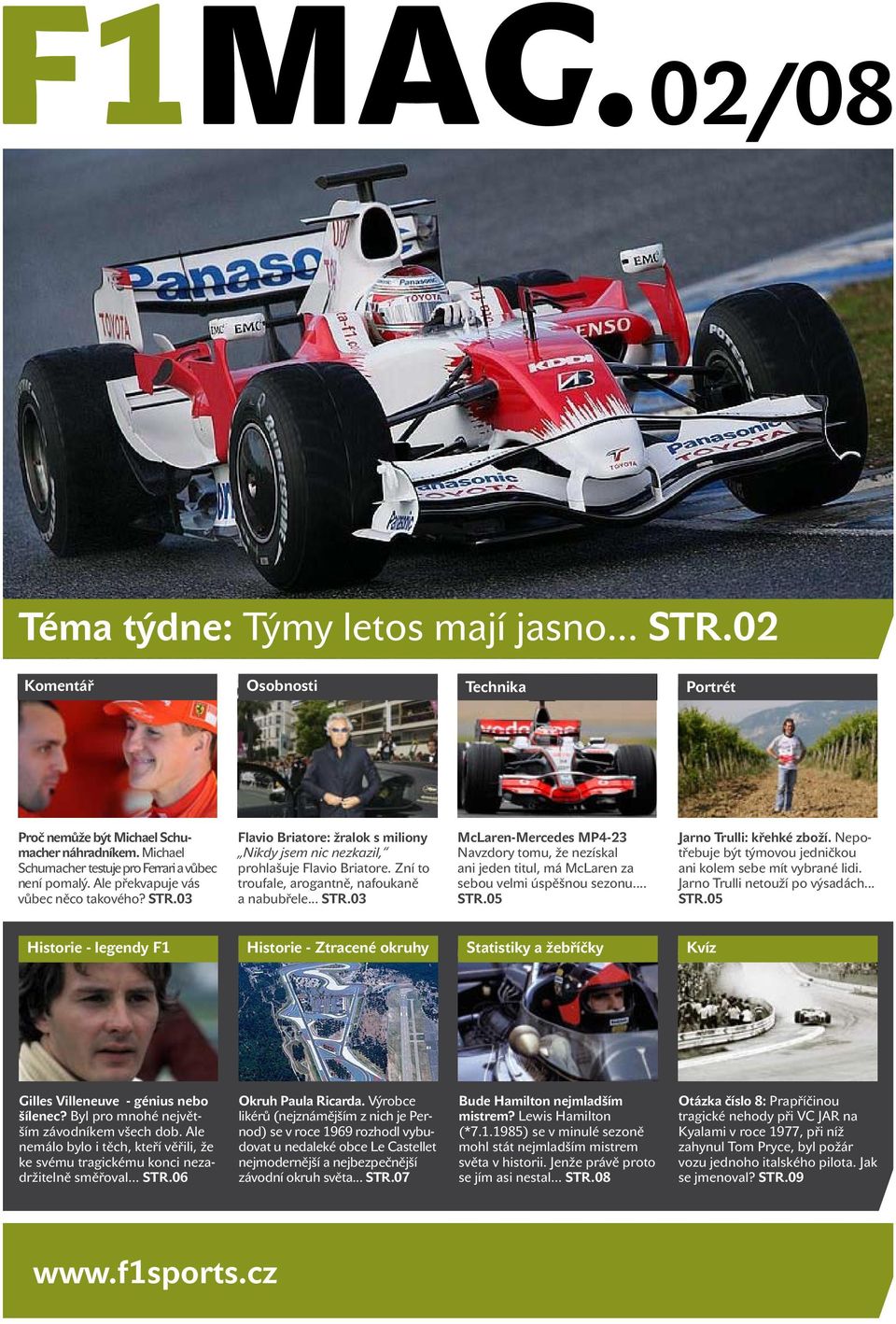Zní to troufale, arogantně, nafoukaně a nabubřele... STR.03 McLaren-Mercedes MP4-23 Navzdory tomu, že nezískal ani jeden titul, má McLaren za sebou velmi úspěšnou sezonu... STR.05 Jarno Trulli: křehké zboží.