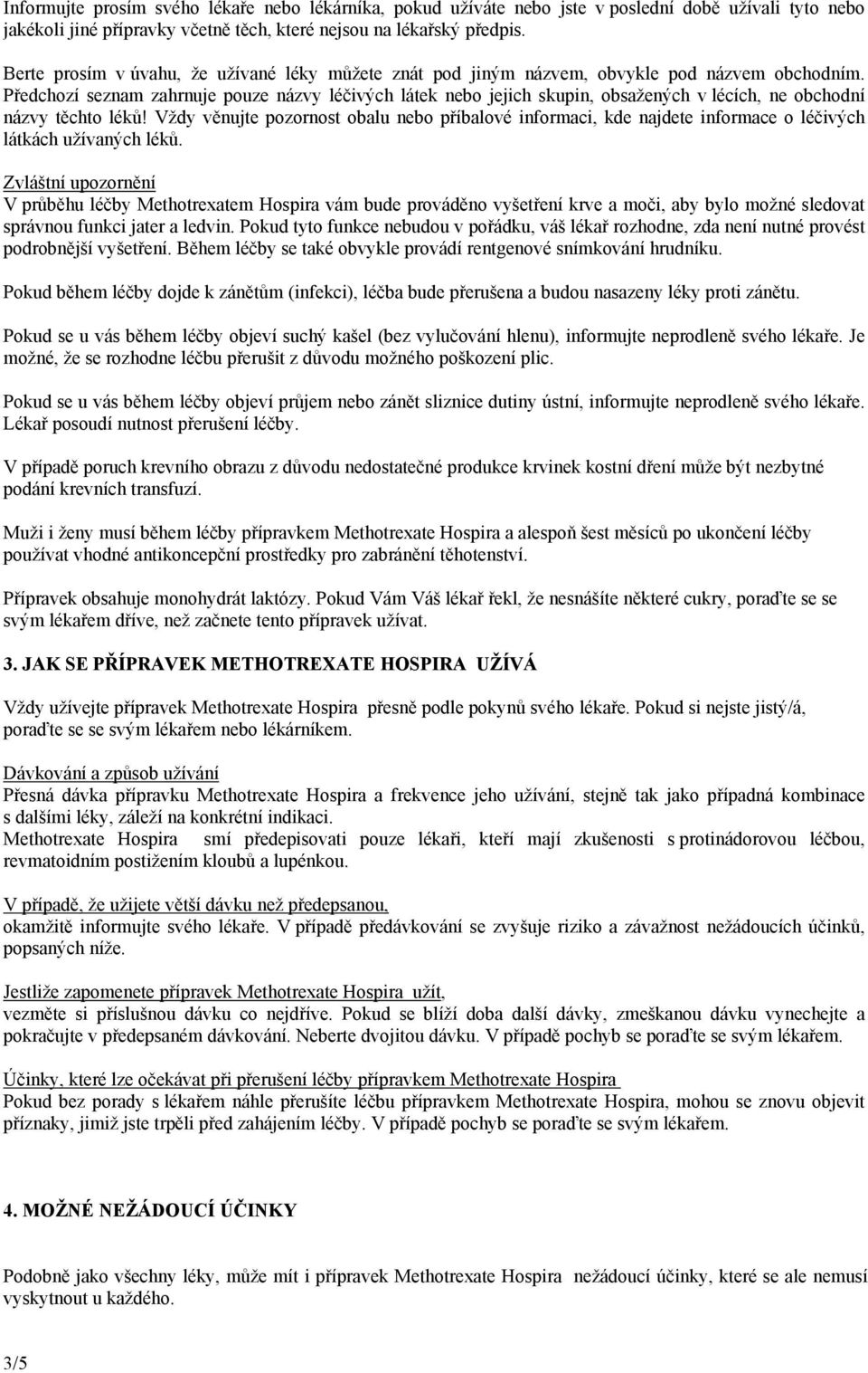 Předchozí seznam zahrnuje pouze názvy léčivých látek nebo jejich skupin, obsažených v lécích, ne obchodní názvy těchto léků!