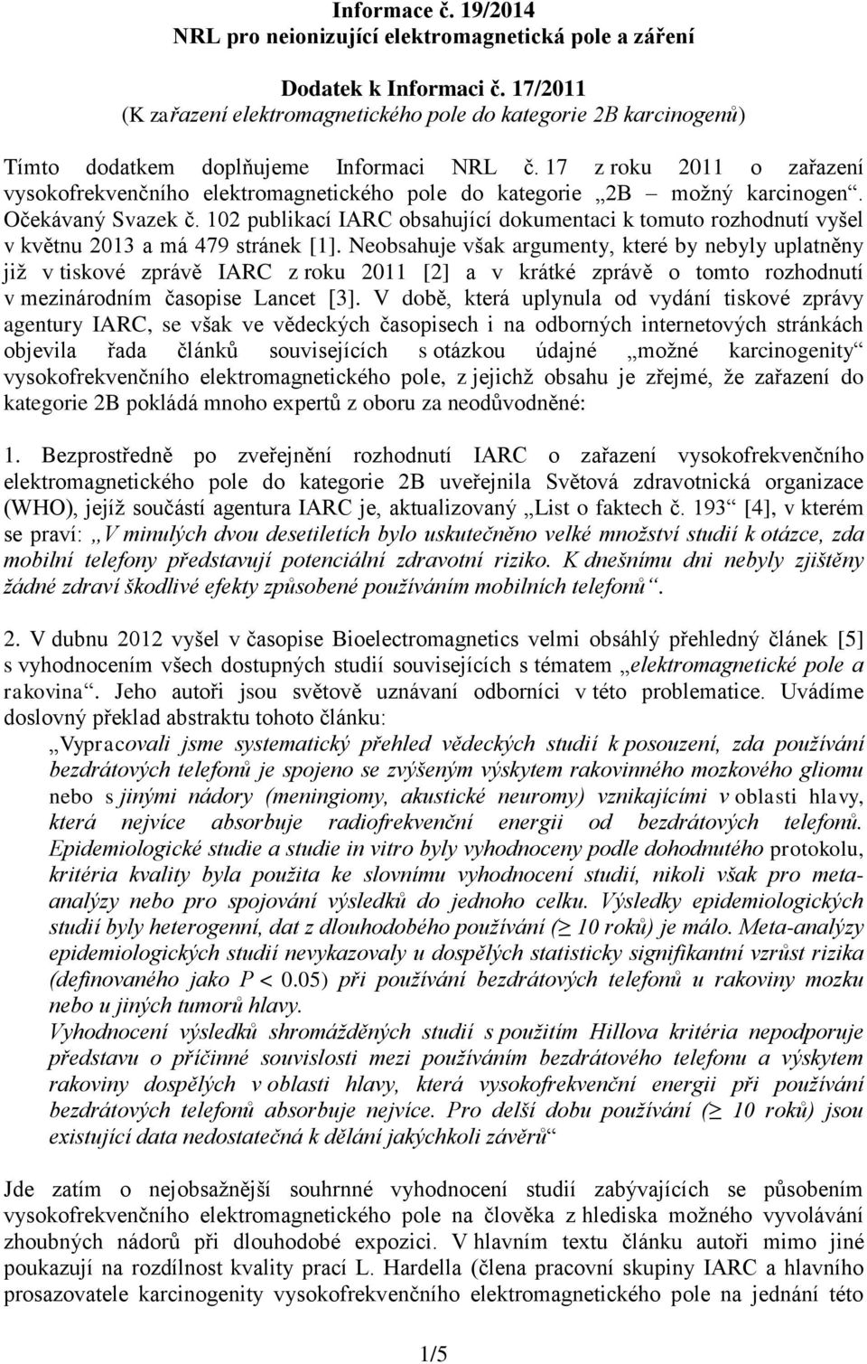 17 z roku 2011 o zařazení vysokofrekvenčního elektromagnetického pole do kategorie 2B možný karcinogen. Očekávaný Svazek č.