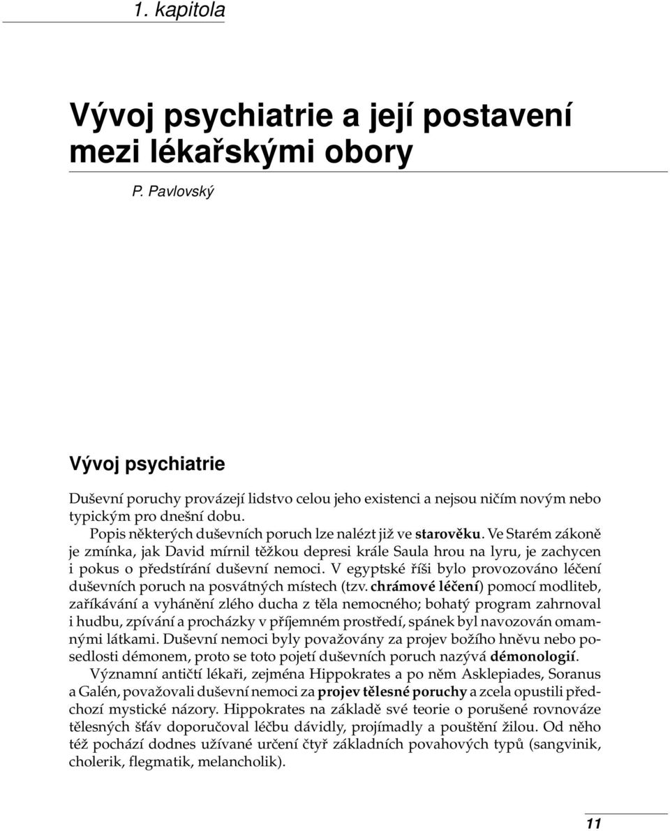 V egyptské říši bylo provozováno léčení duševních poruch na posvátných místech (tzv.