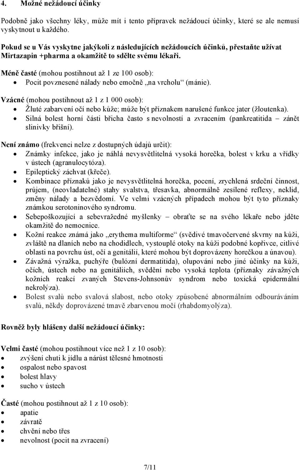 Méně časté (mohou postihnout až 1 ze 100 osob): Pocit povznesené nálady nebo emočně na vrcholu (mánie).
