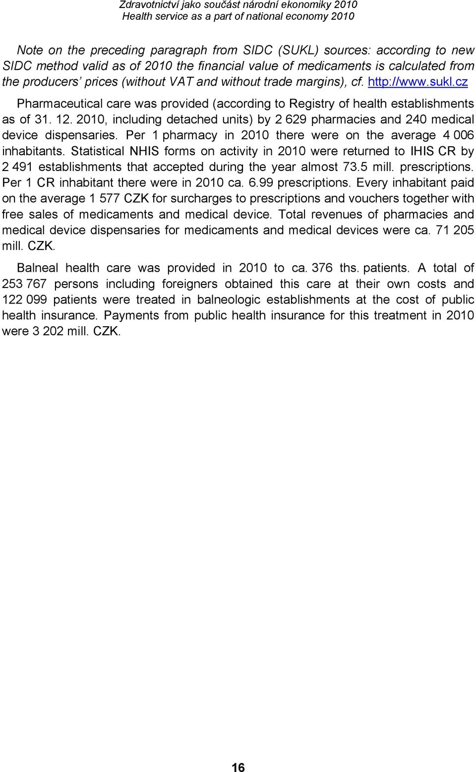 2010, including detached units) by 2 629 pharmacies and 240 medical device dispensaries. Per 1 pharmacy in 2010 there were on the average 4 006 inhabitants.