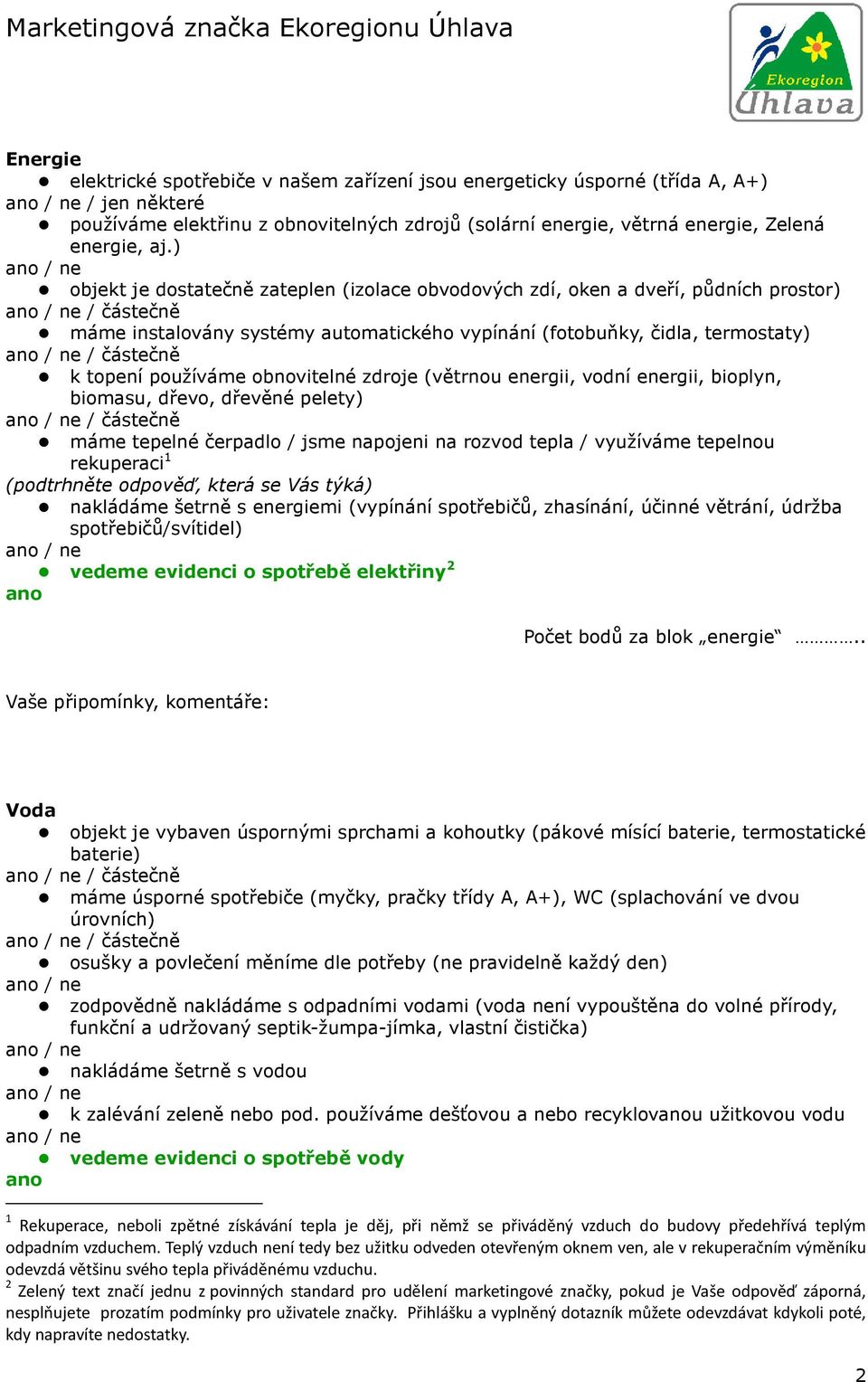 používáme obnovitelné zdroje (větrnou energii, vodní energii, bioplyn, biomasu, dřevo, dřevěné pelety) / částečně máme tepelné čerpadlo / jsme napojeni na rozvod tepla / využíváme tepelnou rekuperaci