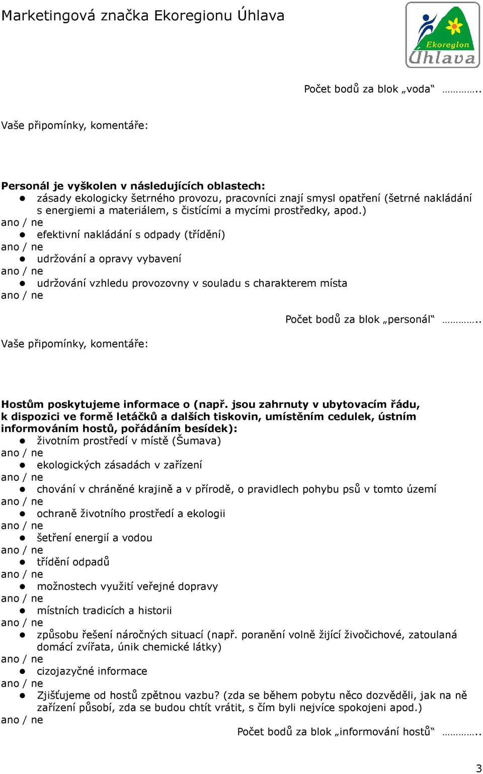 ) efektivní nakládání s odpady (třídění) udržování a opravy vybavení udržování vzhledu provozovny v souladu s charakterem místa Počet bodů za blok personál.. Hostům poskytujeme informace o (např.