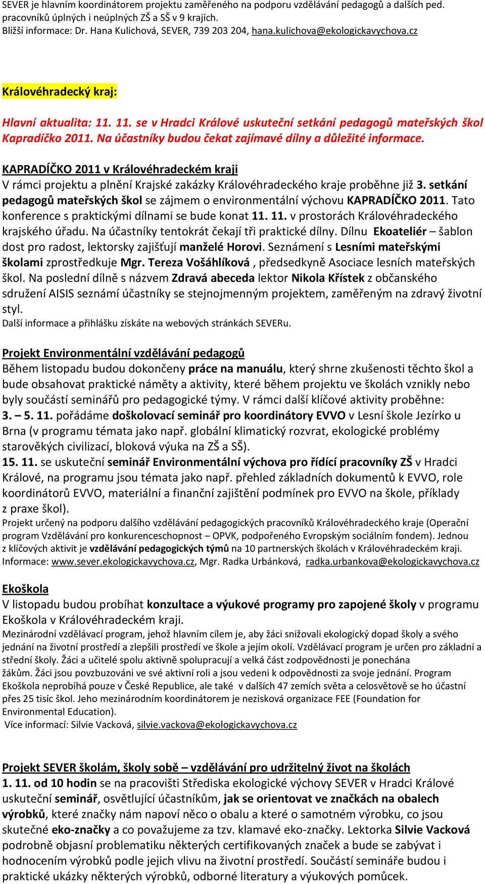 Na účastníky budou čekat zajímavé dílny a důležité informace. KAPRADÍČKO 2011 v Královéhradeckém kraji V rámci projektu a plnění Krajské zakázky Královéhradeckého kraje proběhne již 3.