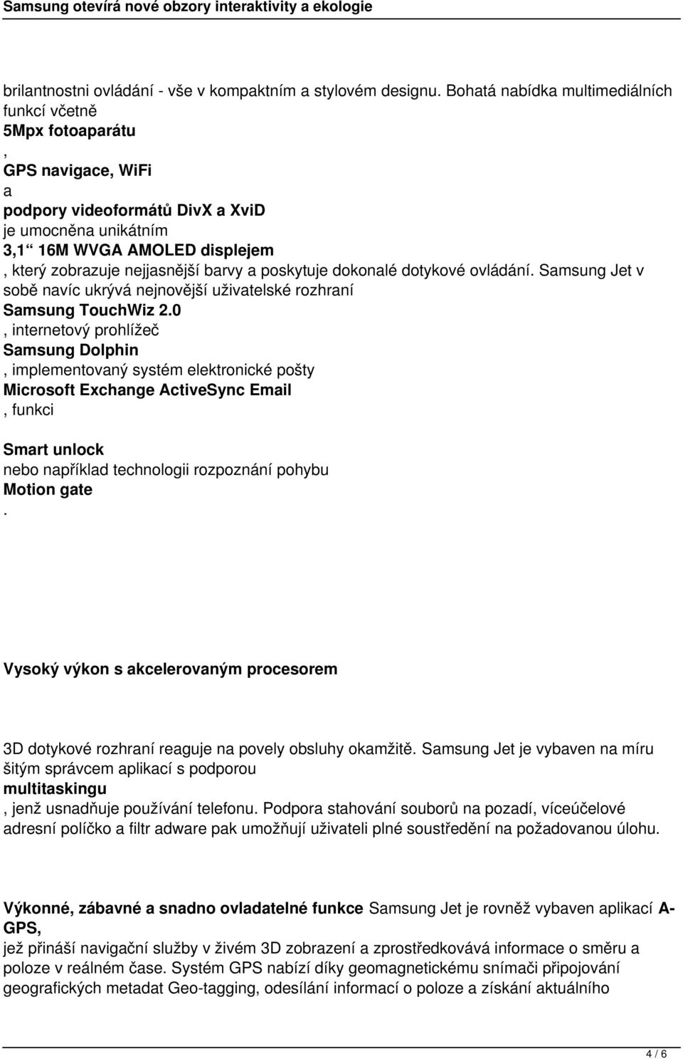 barvy a poskytuje dokonalé dotykové ovládání. Samsung Jet v sobě navíc ukrývá nejnovější uživatelské rozhraní Samsung TouchWiz 2.