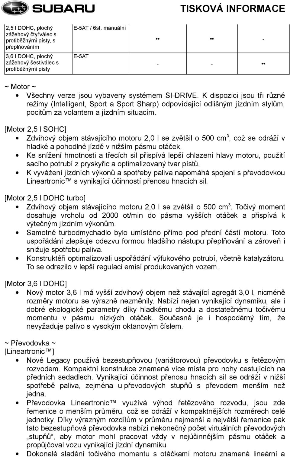 K dispozici jsou tři různé režimy (Intelligent, Sport a Sport Sharp) odpovídající odlišným jízdním stylům, pocitům za volantem a jízdním situacím.