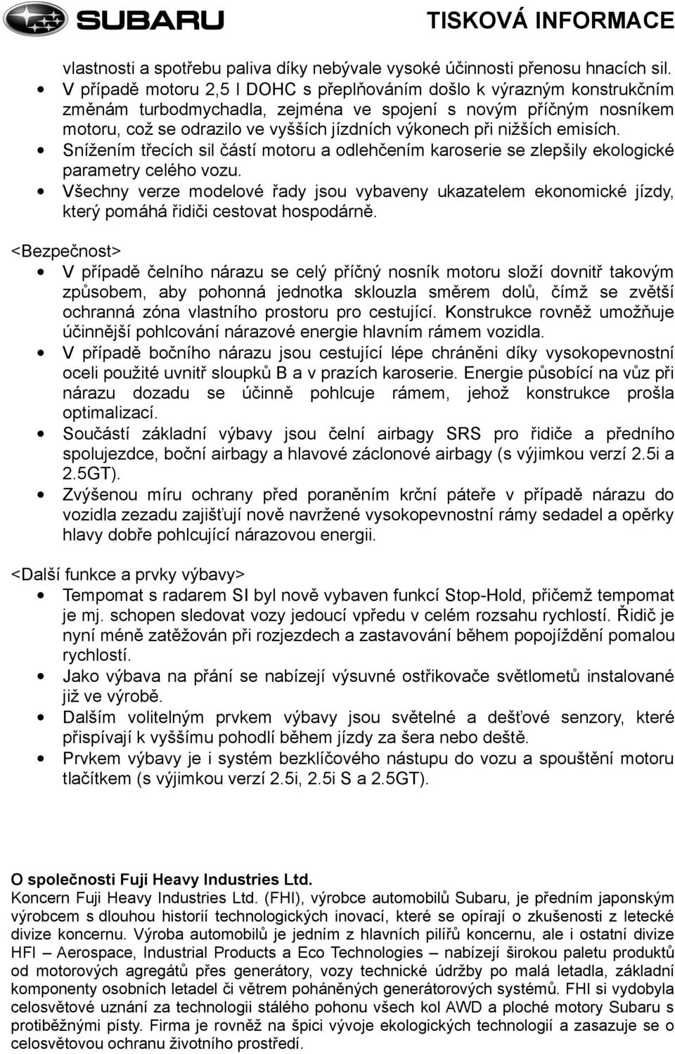 nižších emisích. Snížením třecích sil částí motoru a odlehčením karoserie se zlepšily ekologické parametry celého vozu.