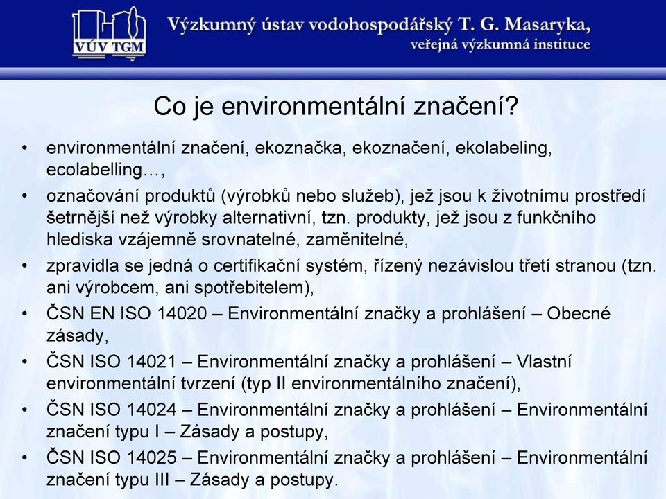 produkty, jeţ jsou z funkčního hlediska vzájemně srovnatelné, zaměnitelné, zpravidla se jedná o certifikační systém, řízený nezávislou třetí stranou (tzn.