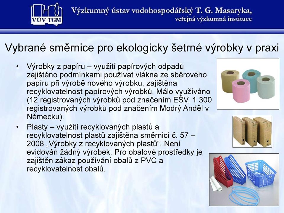 Málo vyuţíváno (12 registrovaných výrobků pod značením EŠV, 1 300 registrovaných výrobků pod značením Modrý Anděl v Německu).