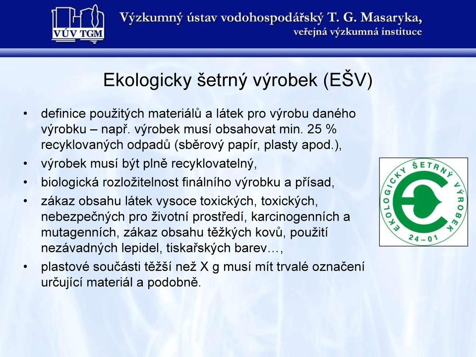 ), výrobek musí být plně recyklovatelný, biologická rozloţitelnost finálního výrobku a přísad, zákaz obsahu látek vysoce toxických,