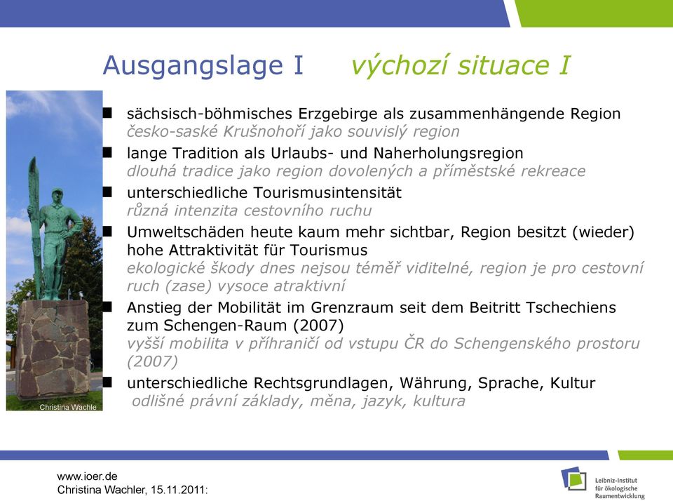 besitzt (wieder) hohe Attraktivität für Tourismus ekologické škody dnes nejsou téměř viditelné, region je pro cestovní ruch (zase) vysoce atraktivní Anstieg der Mobilität im Grenzraum seit dem