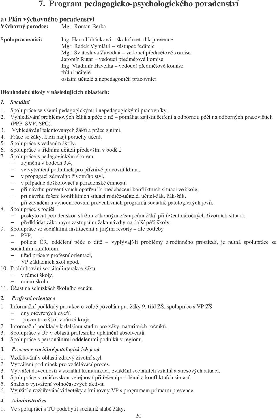 Vladimír Havelka vedoucí pedmtové komise tídní uitelé ostatní uitelé a nepedagogití pracovníci Dlouhodobé úkoly v následujících oblastech: 1. Sociální 1.