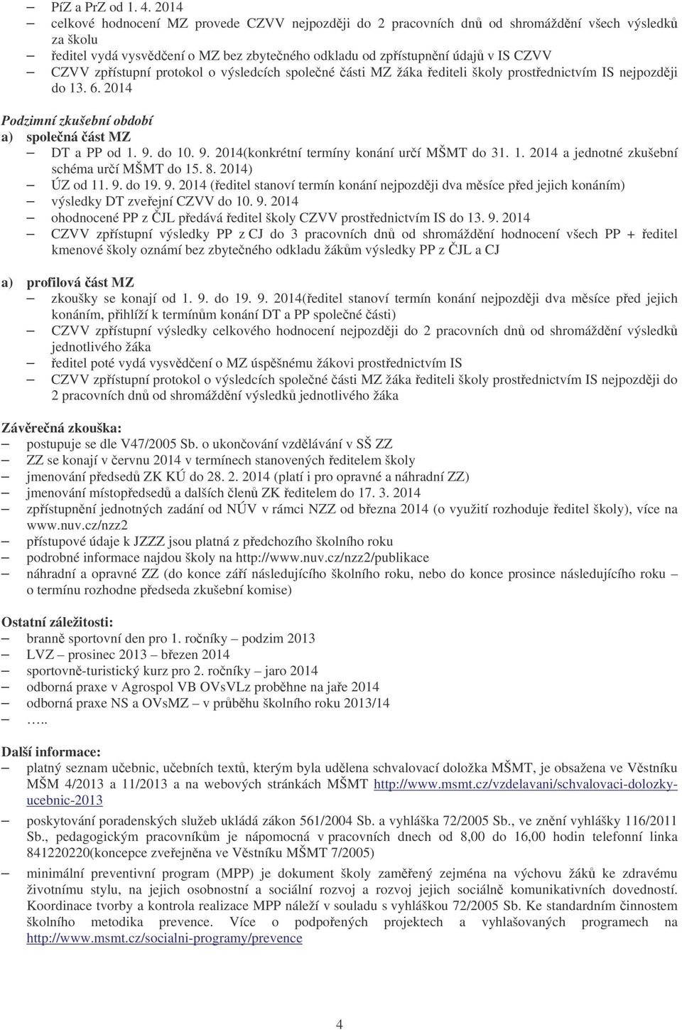 protokol o výsledcích spolené ásti MZ žáka editeli školy prostednictvím IS nejpozdji do 13. 6. 2014 Podzimní zkušební období a) spolená ást MZ DT a PP od 1. 9.