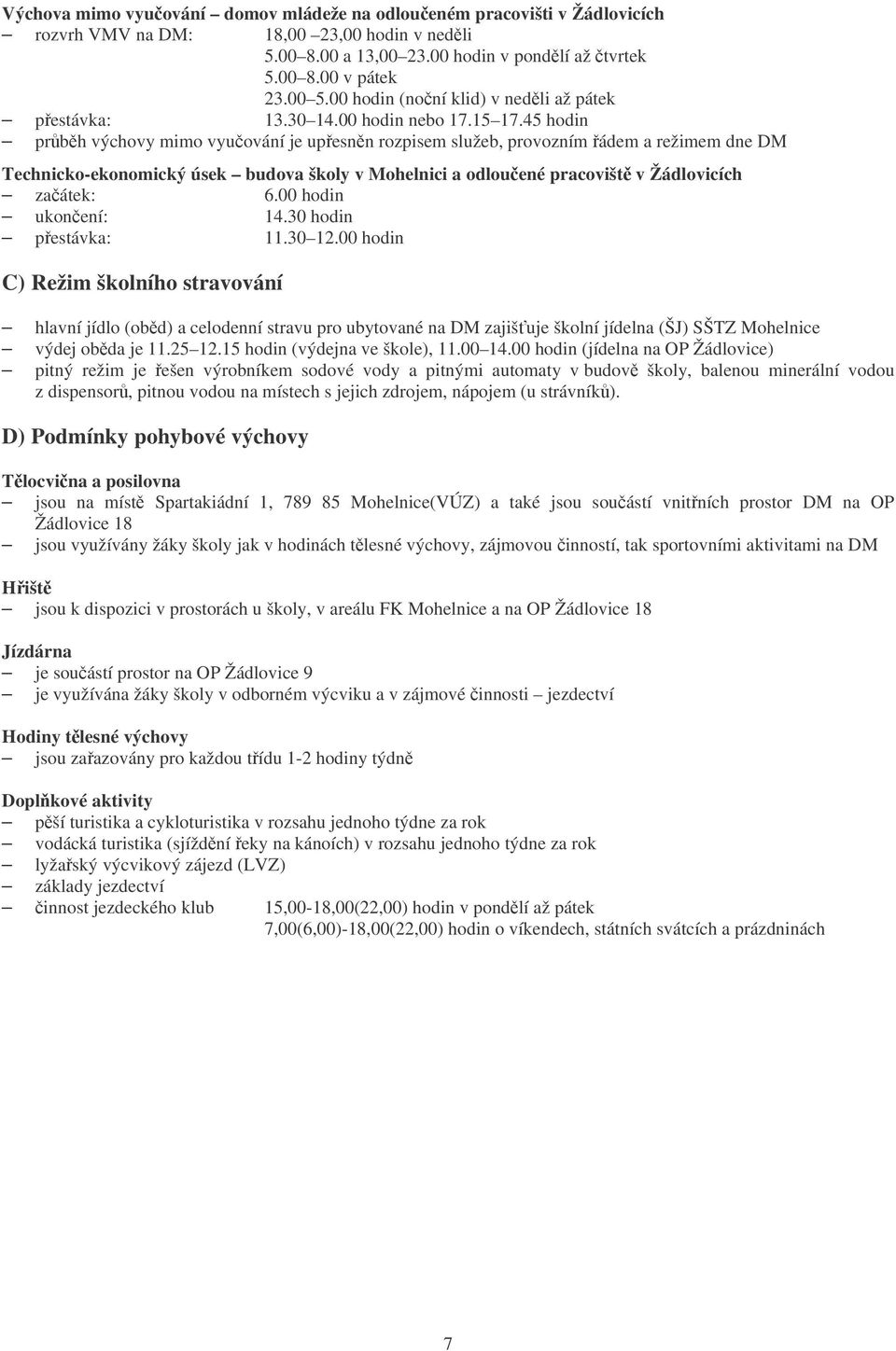 45 hodin prbh výchovy mimo vyuování je upesnn rozpisem služeb, provozním ádem a režimem dne DM Technicko-ekonomický úsek budova školy v Mohelnici a odlouené pracovišt v Žádlovicích zaátek: 6.