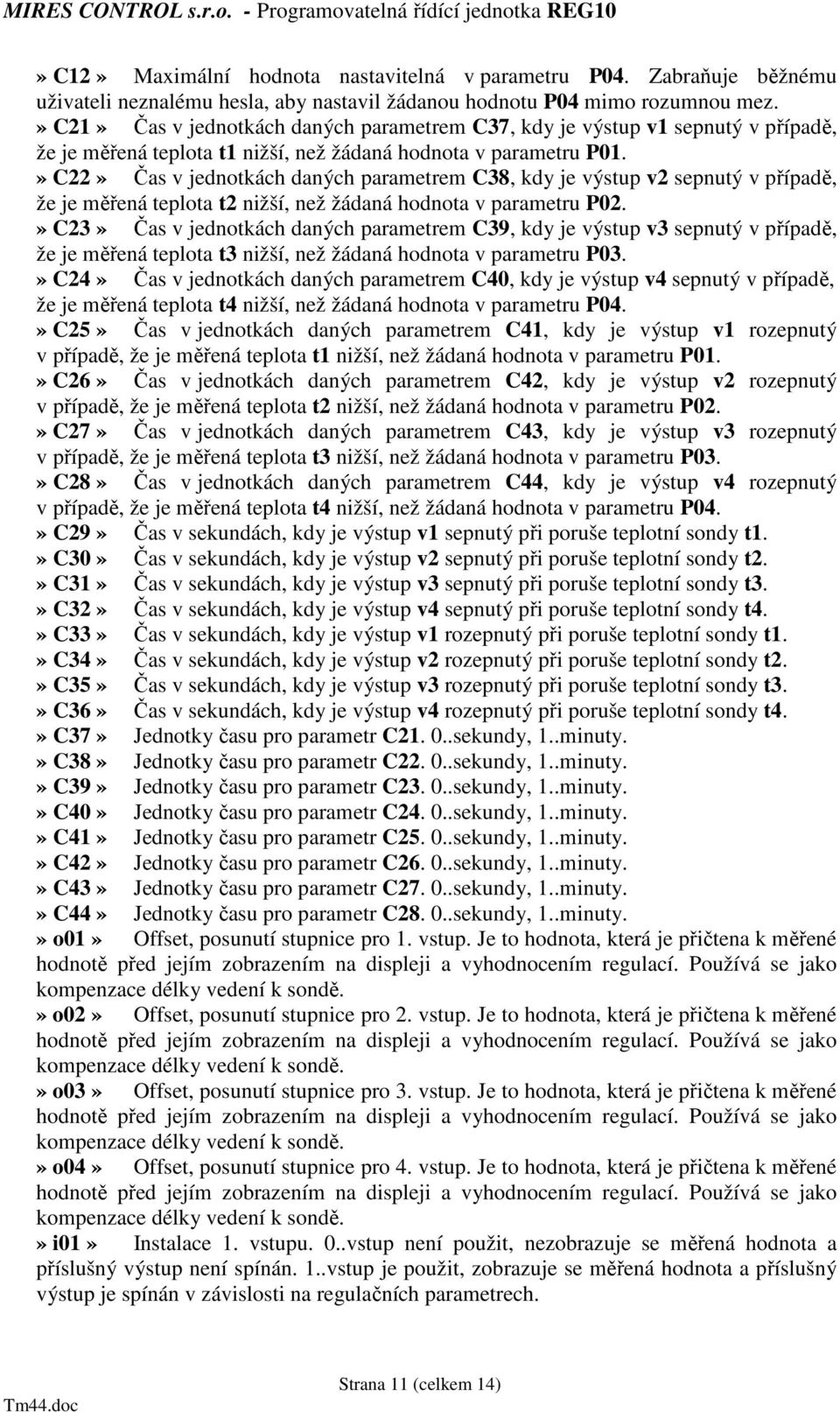 » C22» Čas v jednotkách daných parametrem C38, kdy je výstup v2 sepnutý v případě, že je měřená teplota t2 nižší, než žádaná hodnota v parametru P02.