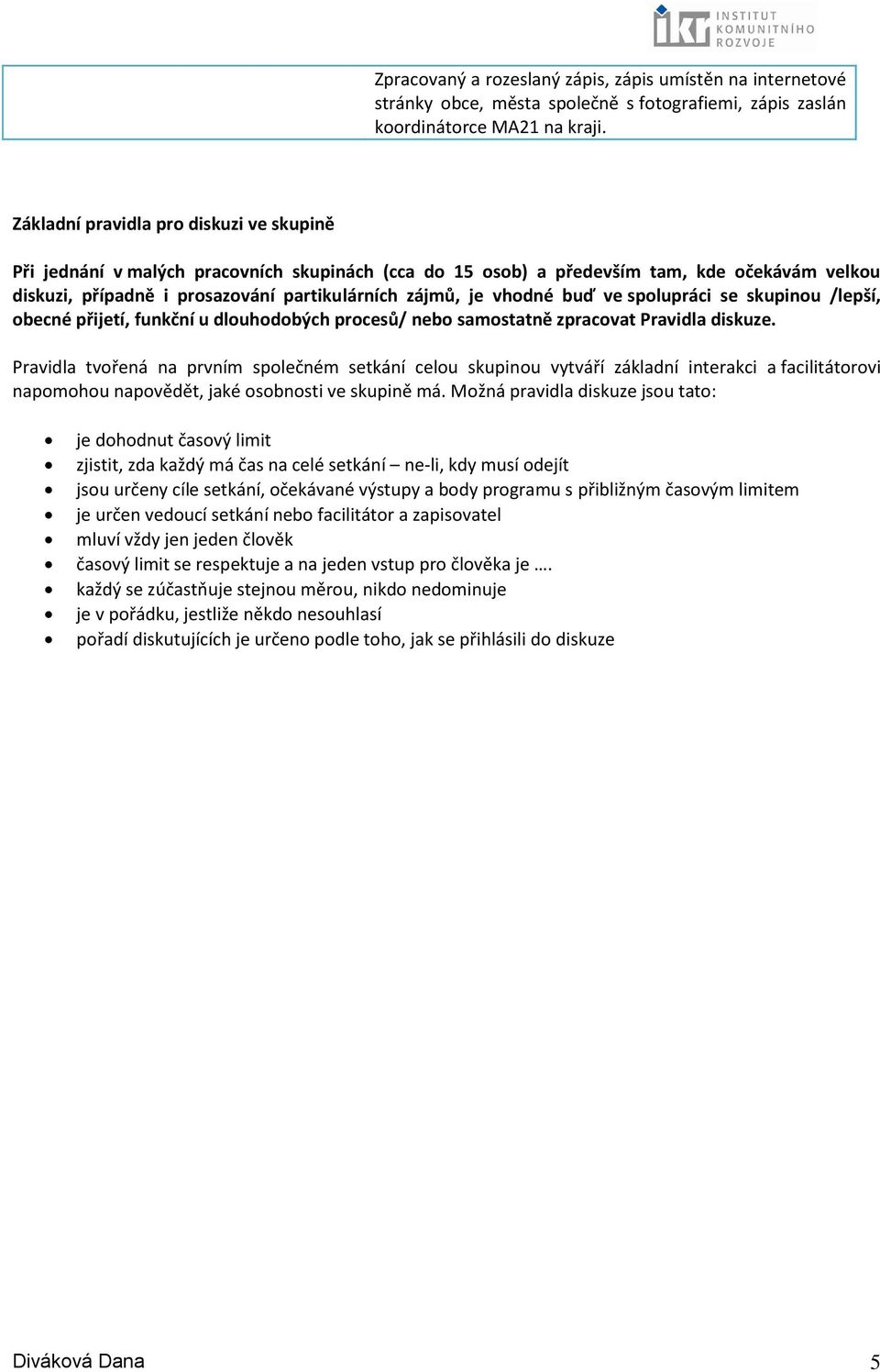 vhodné buď ve spolupráci se skupinou /lepší, obecné přijetí, funkční u dlouhodobých procesů/ nebo samostatně zpracovat Pravidla diskuze.