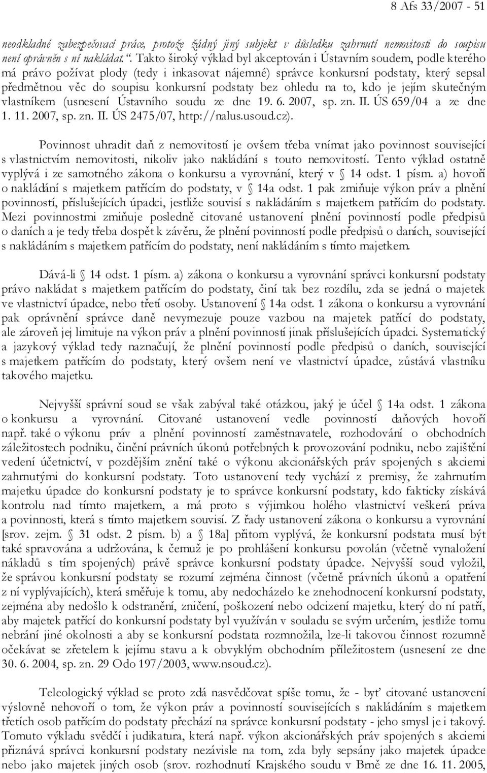 podstaty bez ohledu na to, kdo je jejím skutečným vlastníkem (usnesení Ústavního soudu ze dne 19. 6. 2007, sp. zn. II. ÚS 659/04 a ze dne 1. 11. 2007, sp. zn. II. ÚS 2475/07, http://nalus.usoud.cz).