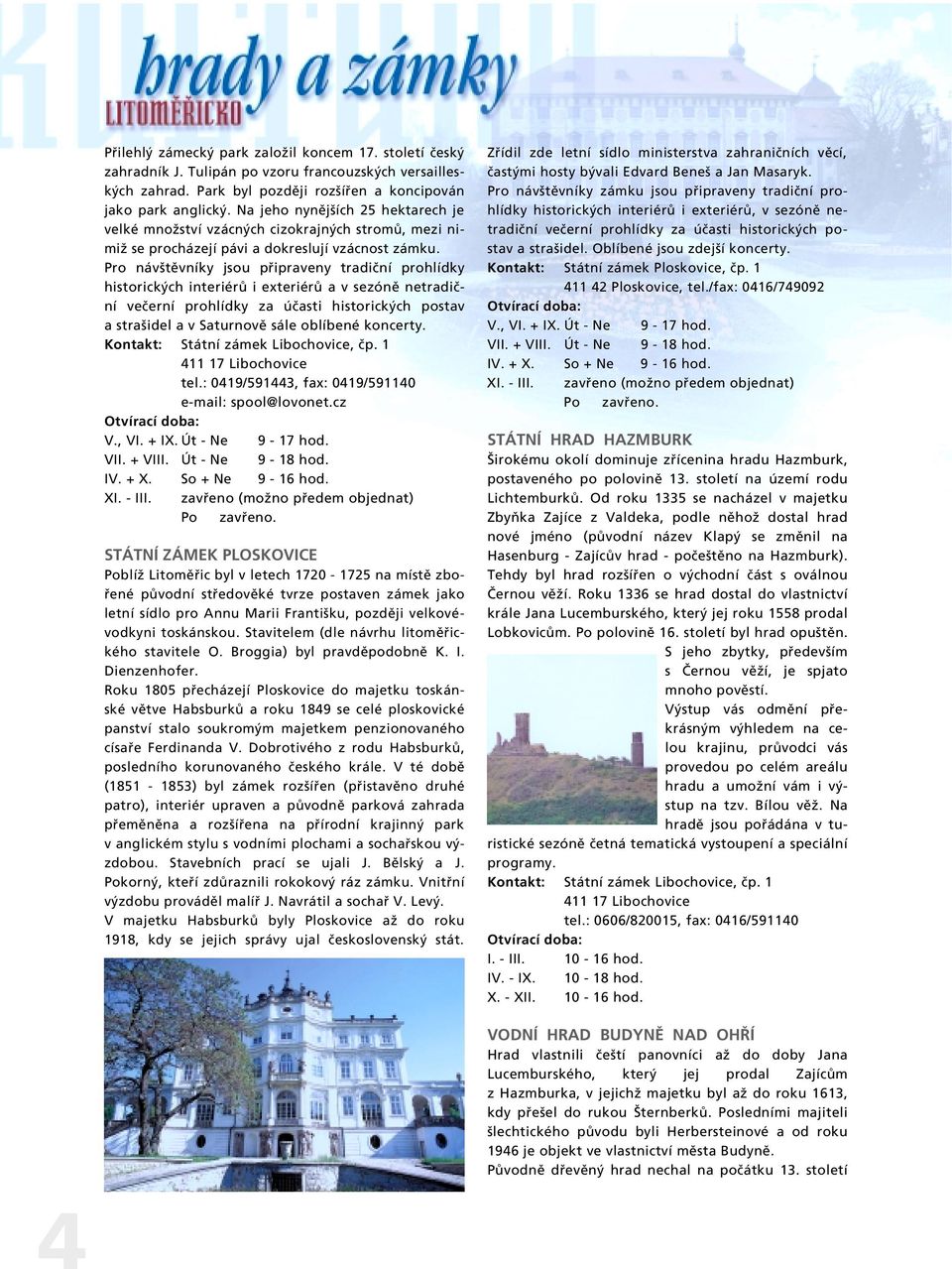Pro náv tûvníky jsou pfiipraveny tradiãní prohlídky historick ch interiérû i exteriérû a v sezónû netradiãní veãerní prohlídky za úãasti historick ch postav a stra idel a v Saturnovû sále oblíbené
