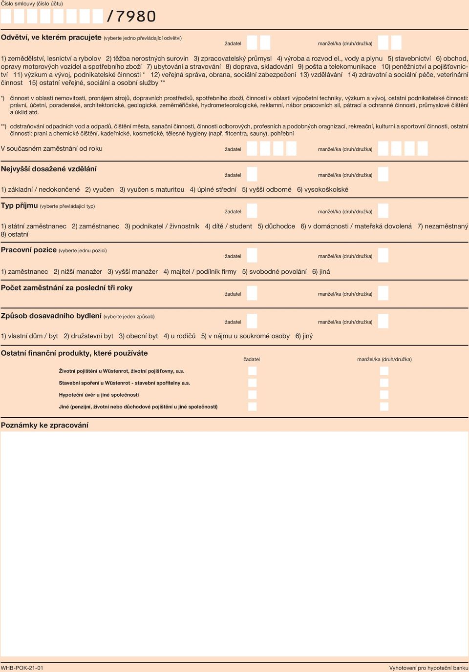 podnikatelské činnosti * 12) veřejná správa, obrana, sociální zabezpečení 13) vzdělávání 14) zdravotní a sociální péče, veterinární činnost 15) ostatní veřejné, sociální a osobní služby ** *) činnost