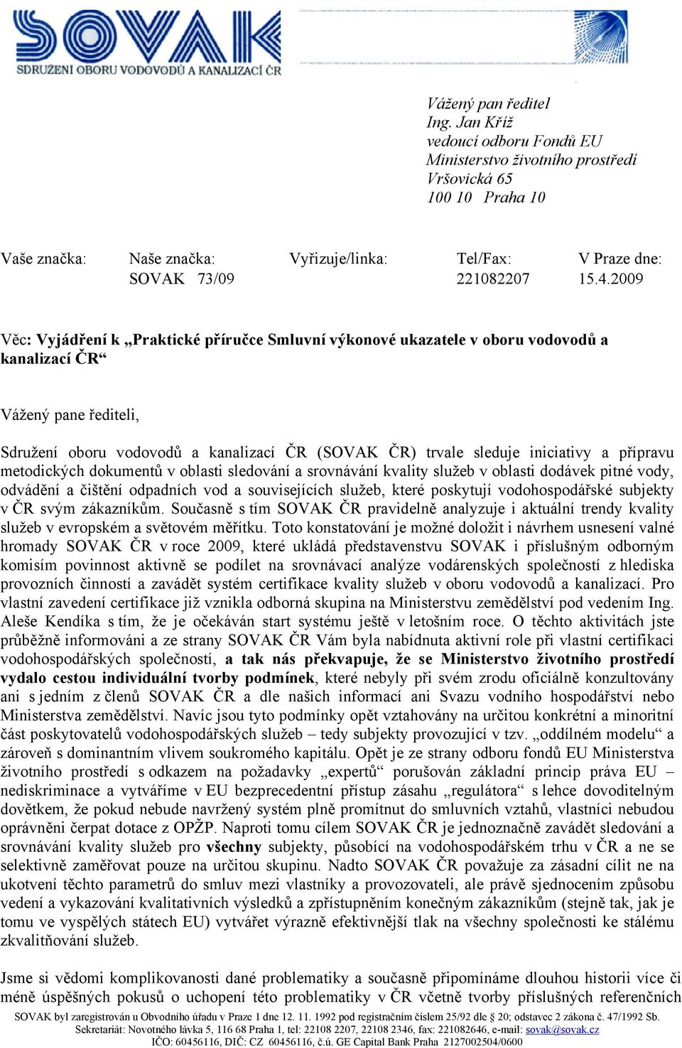 2009 Věc: Vyjádření k Praktické příručce Smluvní výkonové ukazatele v oboru vodovodů a kanalizací ČR Vážený pane řediteli, Sdružení oboru vodovodů a kanalizací ČR (SOVAK ČR) trvale sleduje iniciativy