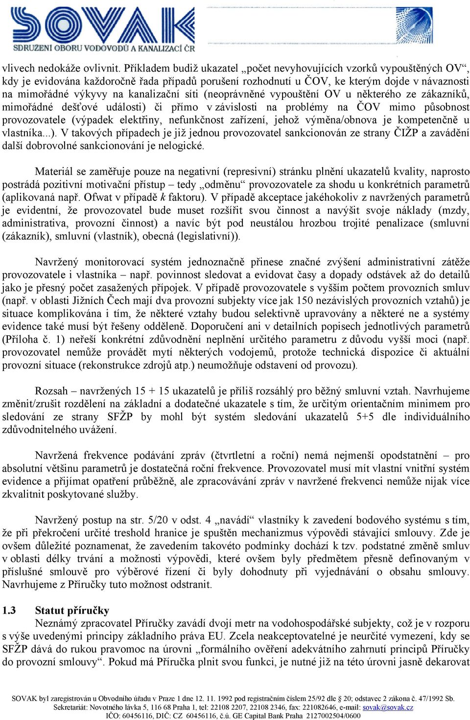 kanalizační síti (neoprávněné vypouštění OV u některého ze zákazníků, mimořádné dešťové události) či přímo v závislosti na problémy na ČOV mimo působnost provozovatele (výpadek elektřiny, nefunkčnost