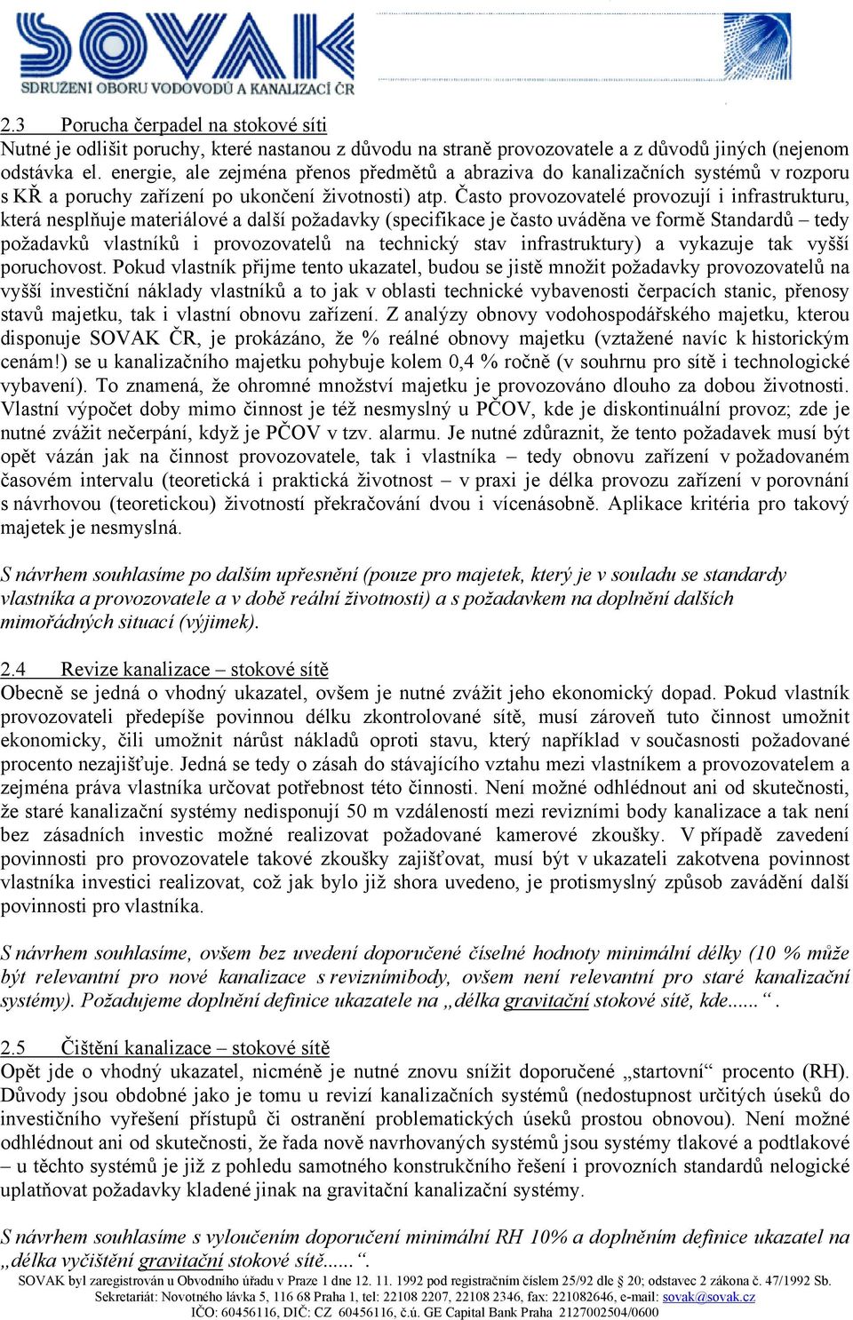 Často provozovatelé provozují i infrastrukturu, která nesplňuje materiálové a další požadavky (specifikace je často uváděna ve formě Standardů tedy požadavků vlastníků i provozovatelů na technický